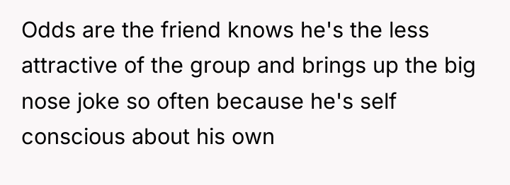 Odds are the friend knows he's the less attractive of...