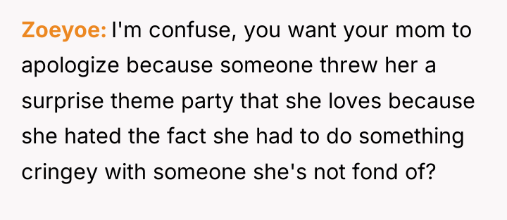 Zoeyoe I'm confuse, you want your mom to apologize because...