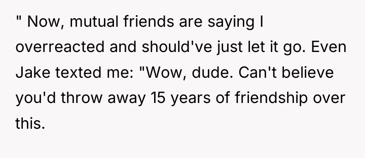 " Now, mutual friends are saying I overreacted and should've...