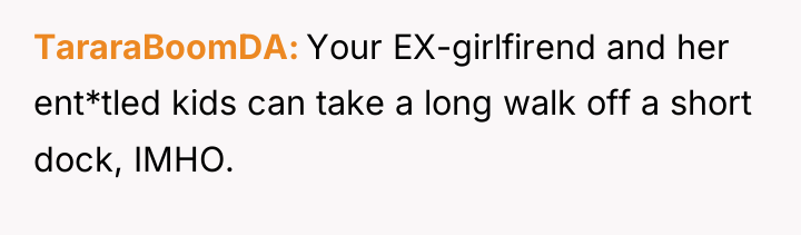TararaBoomDA Your EX-girlfirend and her ent*tled kids can take a...