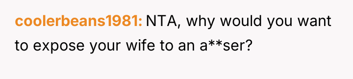 coolerbeans1981 NTA, why would you want to expose your wife...