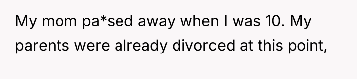 My mom pa*sed away when I was 10. My parents...