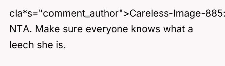 cla*s="comment_author">Careless-Image-885: NTA. Make sure everyone knows what a leech she...