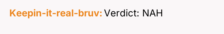 Keepin-it-real-bruv Verdict: NAH