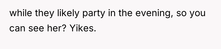 while they likely party in the evening, so you can...