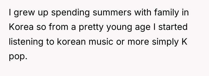 I grew up spending summers with family in Korea so...