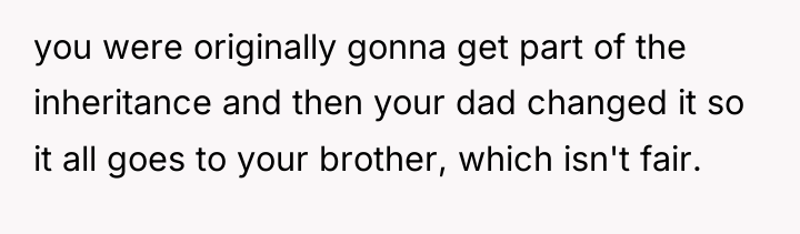 you were originally gonna get part of the inheritance and...