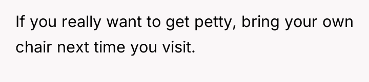 If you really want to get petty, bring your own...