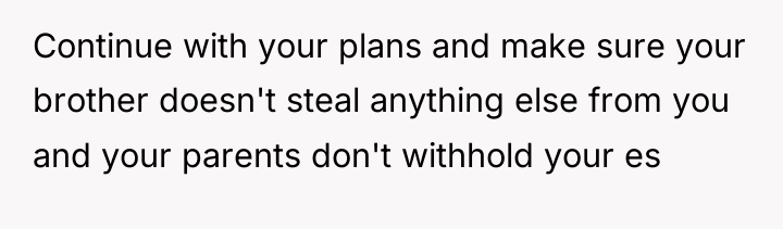 Continue with your plans and make sure your brother doesn't...