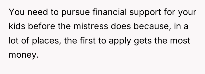 You need to pursue financial support for your kids before...