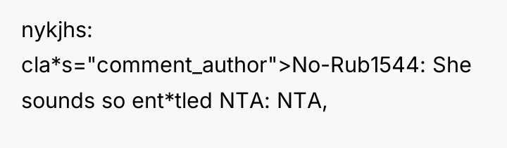 nykjhs cla*s="comment_author">No-Rub1544: She sounds so ent*tled NTA: NTA,