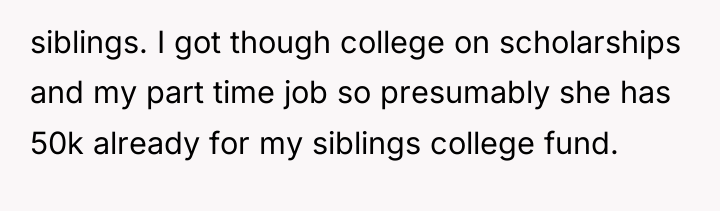 siblings. I got though college on scholarships and my part...