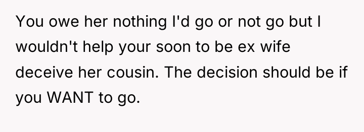 You owe her nothing I'd go or not go but...