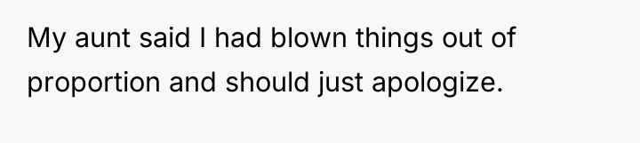 My aunt said I had blown things out of proportion...