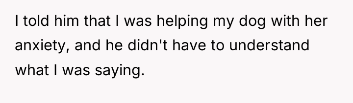 I told him that I was helping my dog with...