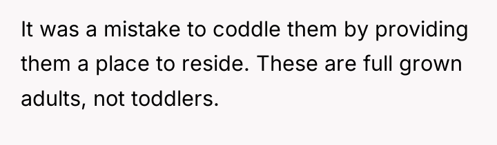 It was a mistake to coddle them by providing them...