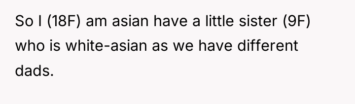 So I (18F) am asian have a little sister (9F)...