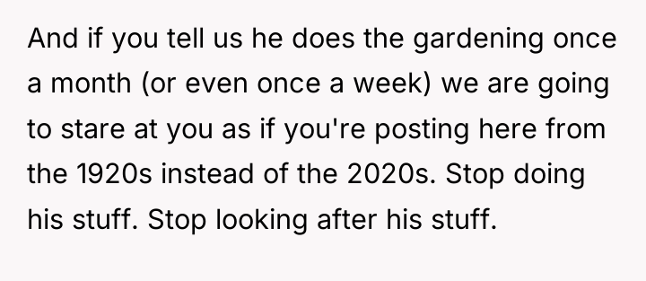And if you tell us he does the gardening once...