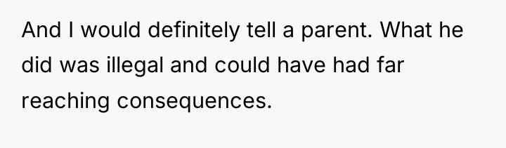 And I would definitely tell a parent. What he did...