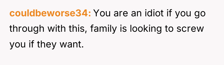 couldbeworse34 You are an idiot if you go through with...