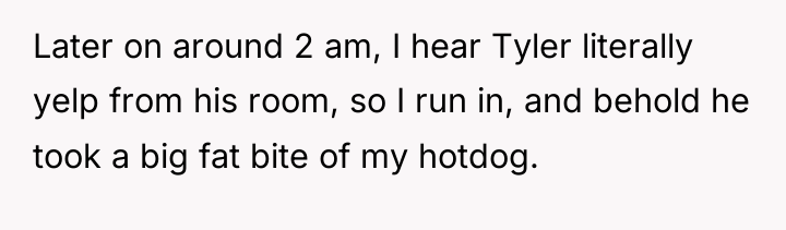 Later on around 2 am, I hear Tyler literally yelp...