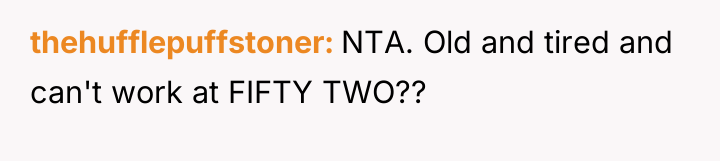 thehufflepuffstoner NTA. Old and tired and can't work at FIFTY...