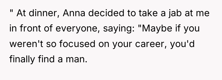 " At dinner, Anna decided to take a jab at...