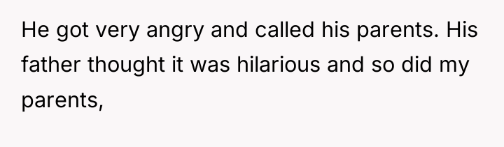 He got very angry and called his parents. His father...