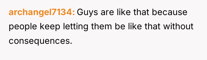 archangel7134 Guys are like that because people keep letting them...