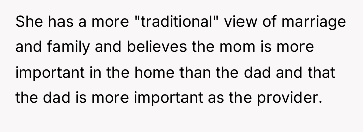 She has a more "traditional" view of marriage and family...