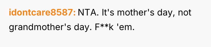 idontcare8587 NTA. It's mother's day, not grandmother's day. F**k 'em.