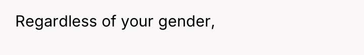 Regardless of your gender,