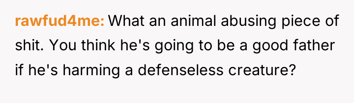 rawfud4me What an animal abusing piece of shit. You think...