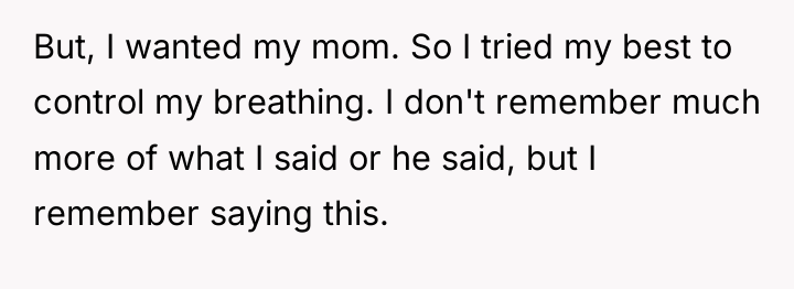But, I wanted my mom. So I tried my best...
