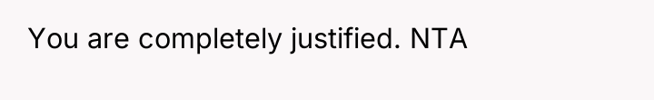 You are completely justified. NTA