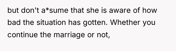 but don't a*sume that she is aware of how bad...