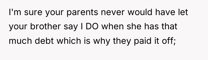 I'm sure your parents never would have let your brother...