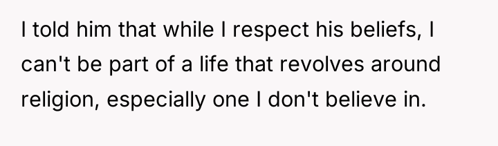 I told him that while I respect his beliefs, I...