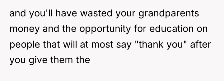 and you'll have wasted your grandparents money and the opportunity...