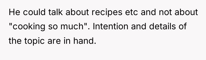 He could talk about recipes etc and not about "cooking...
