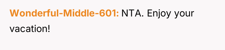 Wonderful-Middle-601 NTA. Enjoy your vacation!