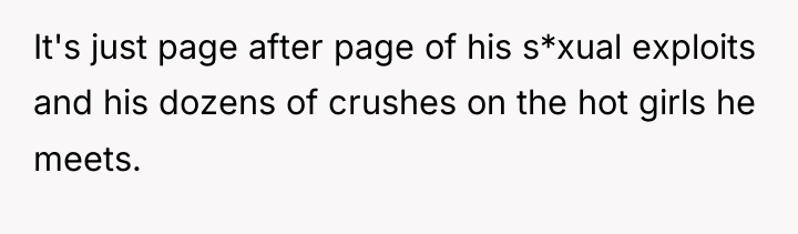 It's just page after page of his s*xual exploits and...