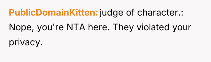 PublicDomainKitten judge of character.: Nope, you're NTA here. They violated...