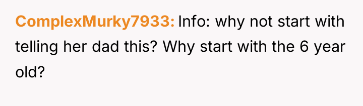ComplexMurky7933 Info: why not start with telling her dad this?...