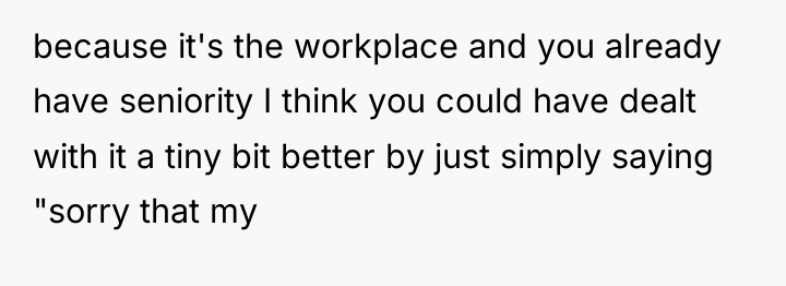 because it's the workplace and you already have seniority I...
