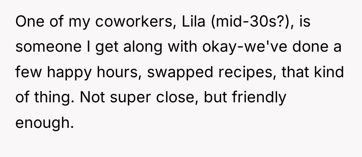 One of my coworkers, Lila (mid-30s?), is someone I get...