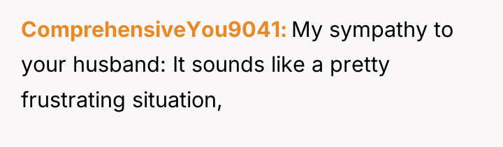 ComprehensiveYou9041 My sympathy to your husband: It sounds like a...
