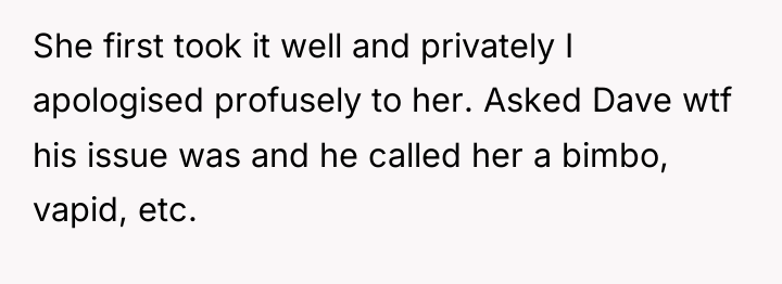 She first took it well and privately I apologised profusely...