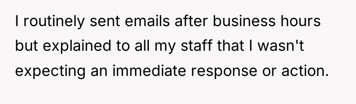 I routinely sent emails after business hours but explained to...