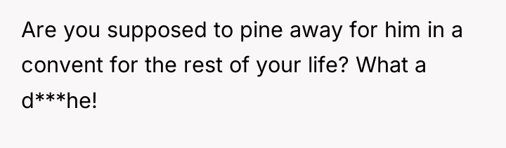 Are you supposed to pine away for him in a...